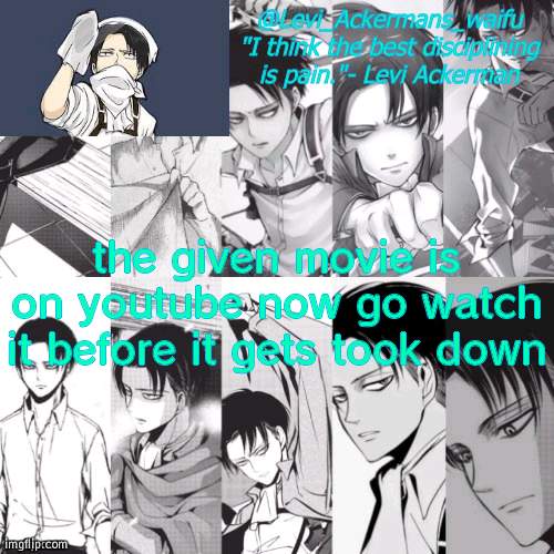 Levis waifu announcement template | the given movie is on youtube now go watch it before it gets took down | image tagged in levis waifu announcement template | made w/ Imgflip meme maker