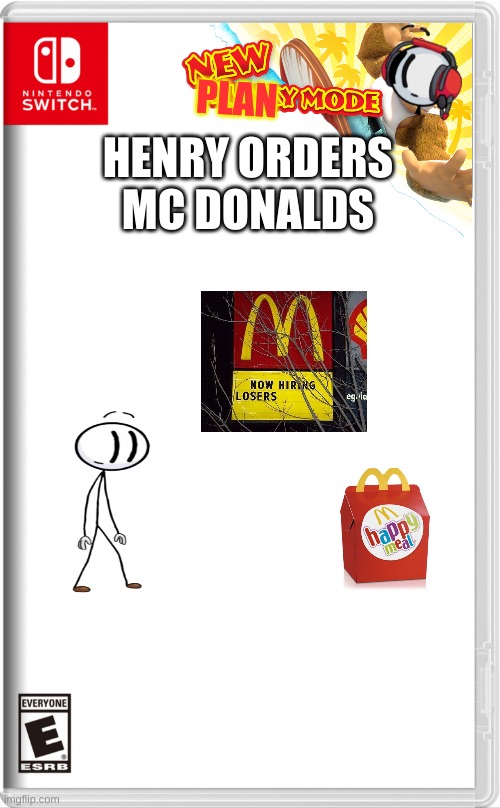 ye | PLAN; HENRY ORDERS MC DONALDS | image tagged in high quality switch game template | made w/ Imgflip meme maker