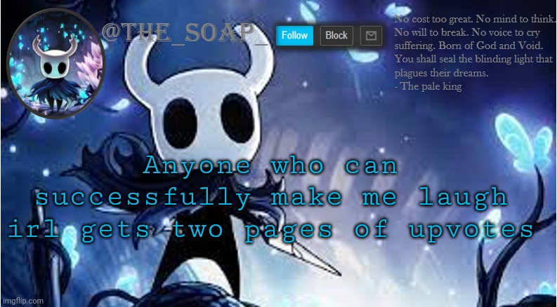 Idk I'm bored | Anyone who can successfully make me laugh irl gets two pages of upvotes | image tagged in soap | made w/ Imgflip meme maker
