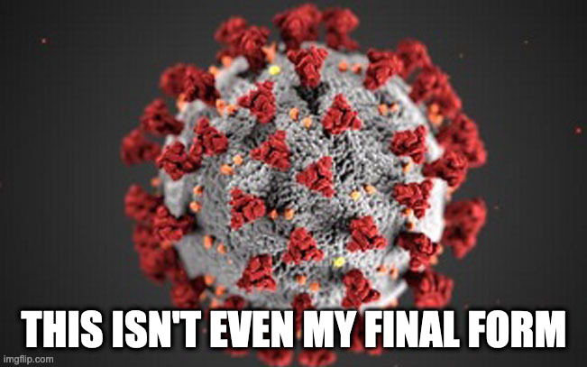 Covid | THIS ISN'T EVEN MY FINAL FORM | image tagged in covid-19 | made w/ Imgflip meme maker