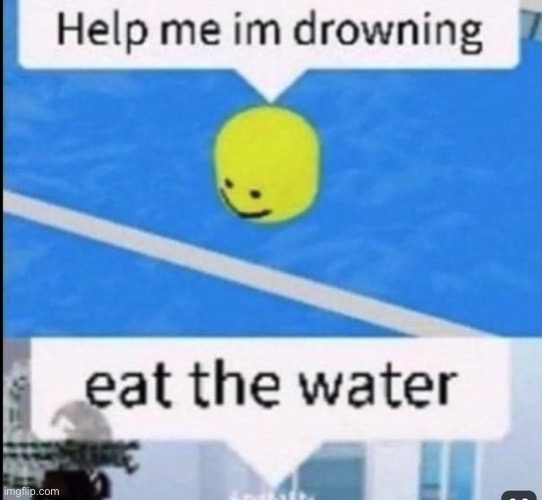 Eat the water - Imgflip