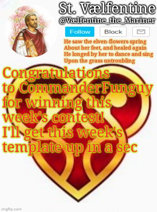 St. Vælfentine announcement | Congratulations to CommanderFunguy for winning this week's contest! I'll get this week's template up in a sec | image tagged in st v lfentine announcement | made w/ Imgflip meme maker