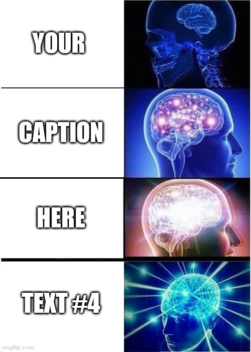 Expanding Brain | YOUR; CAPTION; HERE; TEXT #4 | image tagged in memes,expanding brain | made w/ Imgflip meme maker