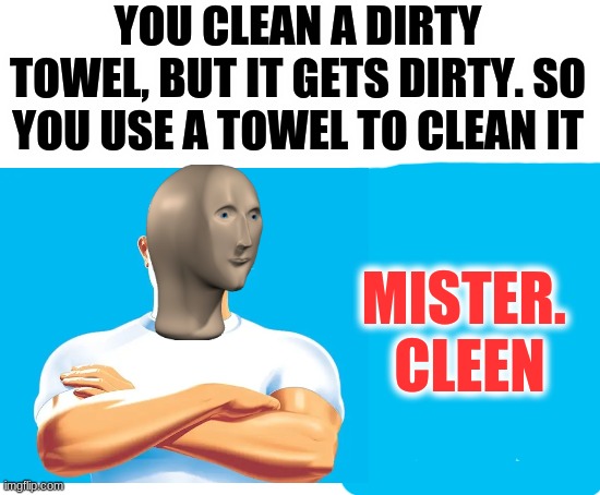 *Neu* Mister Cleen Majic Earaser | YOU CLEAN A DIRTY TOWEL, BUT IT GETS DIRTY. SO YOU USE A TOWEL TO CLEAN IT; MISTER. 
CLEEN | image tagged in blank white template | made w/ Imgflip meme maker