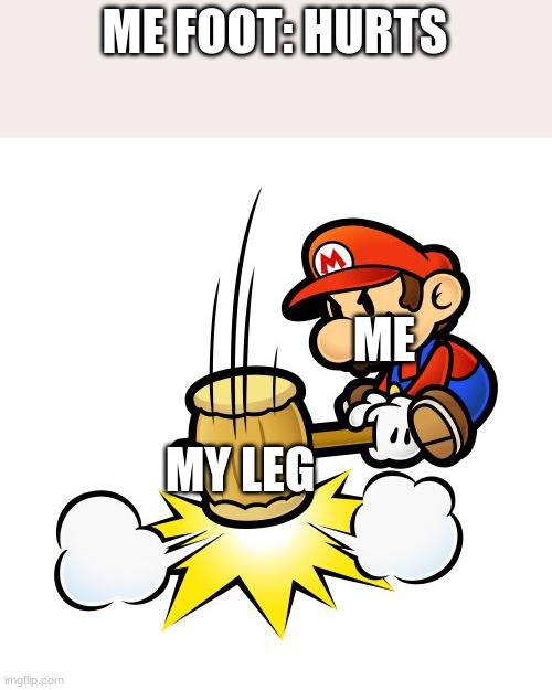Mario Hammer Smash | ME FOOT: HURTS; ME; MY LEG | image tagged in memes,mario hammer smash | made w/ Imgflip meme maker