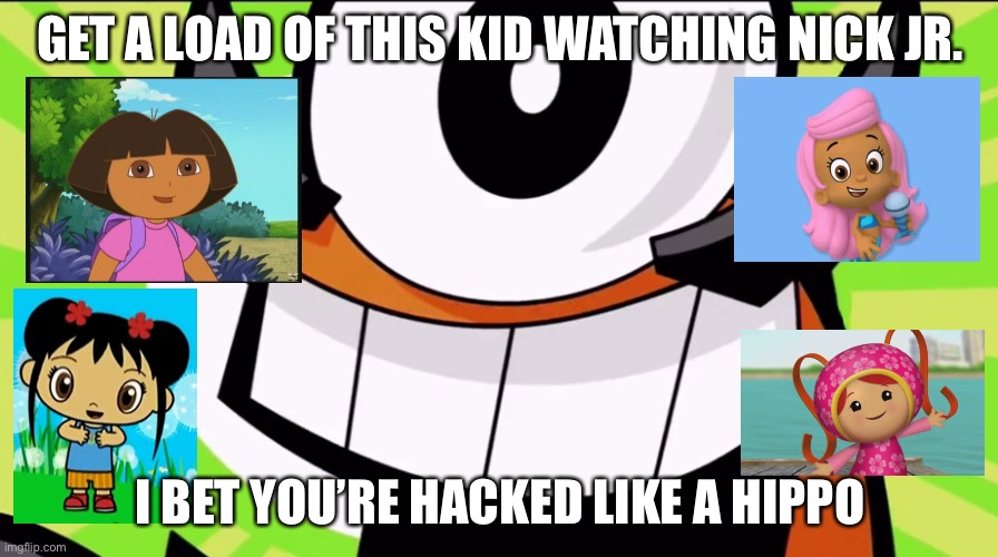 #Nickjr | GET A LOAD OF THIS KID WATCHING NICK JR. I BET YOU’RE HACKED LIKE A HIPPO | image tagged in success kid | made w/ Imgflip meme maker