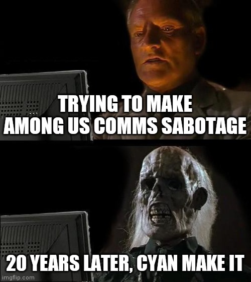 Cyan comes | TRYING TO MAKE AMONG US COMMS SABOTAGE; 20 YEARS LATER, CYAN MAKE IT | image tagged in memes,i'll just wait here | made w/ Imgflip meme maker