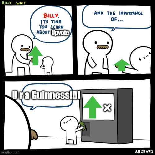 Smarts | Upvote; U r a Guinness!!!! × | image tagged in billy wait,vending machine,upvote | made w/ Imgflip meme maker