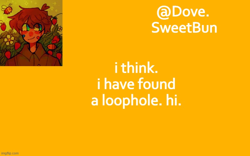 Another template | i think. i have found a loophole. hi. | image tagged in another template | made w/ Imgflip meme maker