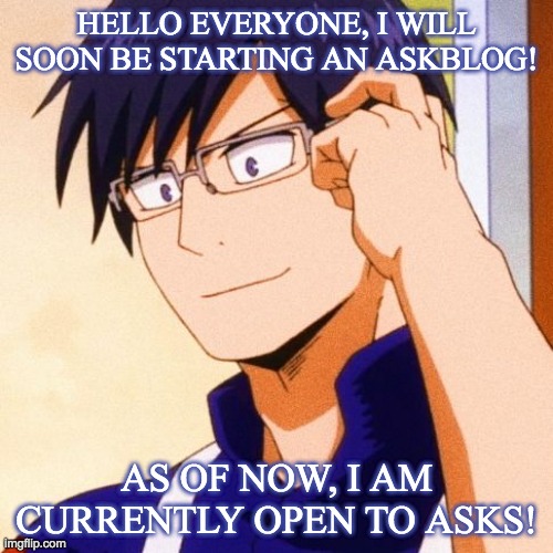 HELLO EVERYONE, I WILL SOON BE STARTING AN ASKBLOG! AS OF NOW, I AM CURRENTLY OPEN TO ASKS! | made w/ Imgflip meme maker