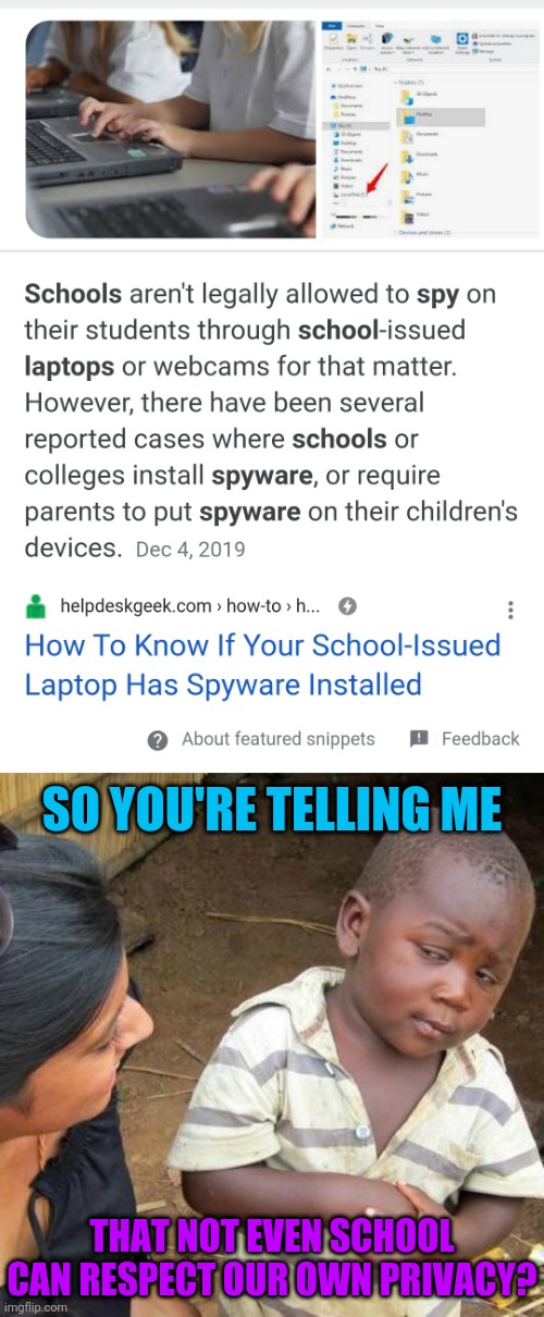 I'm worried now | SO YOU'RE TELLING ME; THAT NOT EVEN SCHOOL CAN RESPECT OUR OWN PRIVACY? | image tagged in memes,third world skeptical kid,schools,fun,school | made w/ Imgflip meme maker