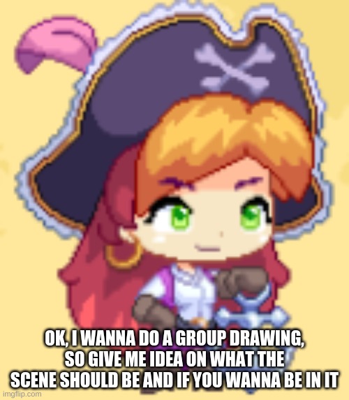 E | OK, I WANNA DO A GROUP DRAWING, SO GIVE ME IDEA ON WHAT THE SCENE SHOULD BE AND IF YOU WANNA BE IN IT | image tagged in eve | made w/ Imgflip meme maker
