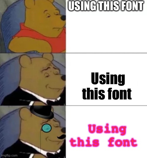 fancy winnie the pooh | USING THIS FONT; Using this font; Using this font | image tagged in funny | made w/ Imgflip meme maker