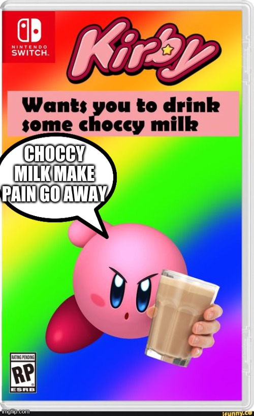 CHOCCY MILK MAKE PAIN GO AWAY | made w/ Imgflip meme maker