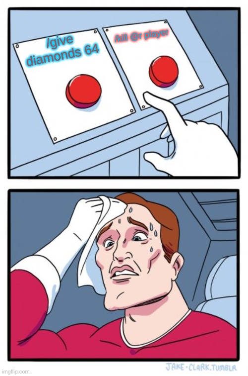 Two Buttons Meme | /kill @r player; /give diamonds 64 | image tagged in memes,two buttons | made w/ Imgflip meme maker