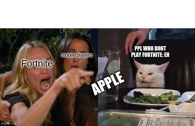Woman Yelling At Cat | PPL WHO DONT PLAY FORTNITE: EH; mobile players; Fortnite; APPLE | image tagged in memes,woman yelling at cat | made w/ Imgflip meme maker