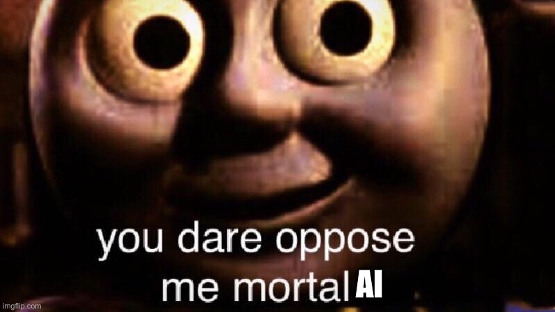 You dare oppose me mortal | AI | image tagged in you dare oppose me mortal | made w/ Imgflip meme maker
