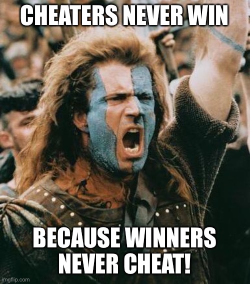 William Wallace | CHEATERS NEVER WIN; BECAUSE WINNERS NEVER CHEAT! | image tagged in william wallace | made w/ Imgflip meme maker