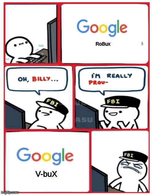 Billy im so pr- | RoBux; V-buX | image tagged in billy's fbi agent,oh dear,no fortnite | made w/ Imgflip meme maker