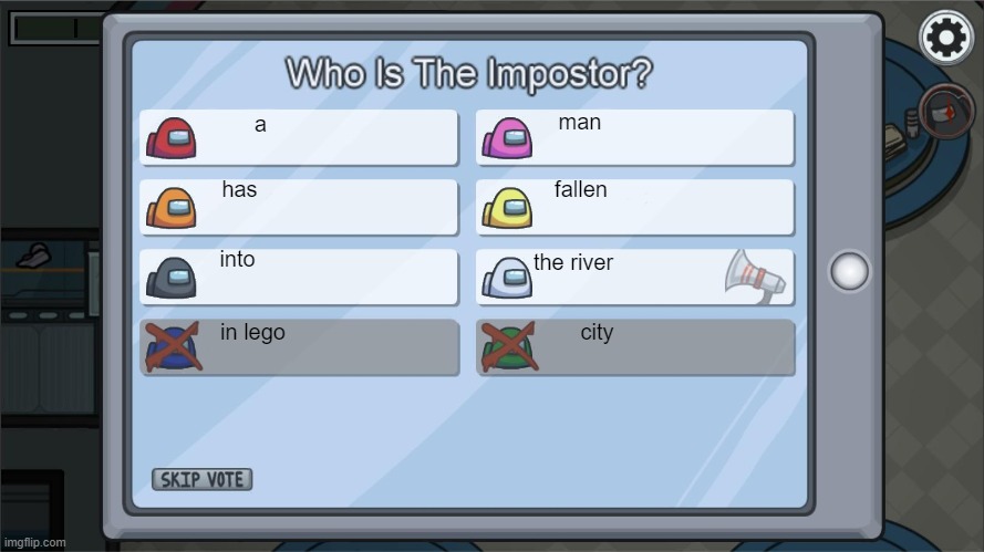 dead meme i know | man; a; has; fallen; into; the river; in lego; city | image tagged in among us voting screen template | made w/ Imgflip meme maker