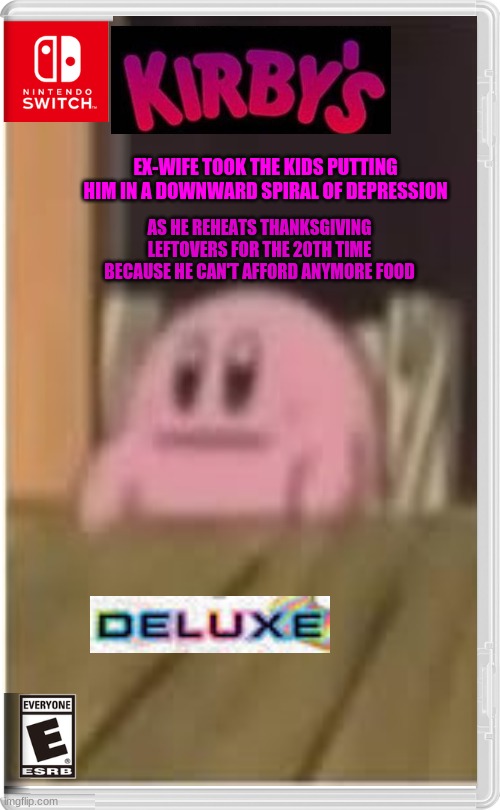 Poor kirb | EX-WIFE TOOK THE KIDS PUTTING HIM IN A DOWNWARD SPIRAL OF DEPRESSION; AS HE REHEATS THANKSGIVING LEFTOVERS FOR THE 20TH TIME BECAUSE HE CAN'T AFFORD ANYMORE FOOD | image tagged in kirby's lesson | made w/ Imgflip meme maker
