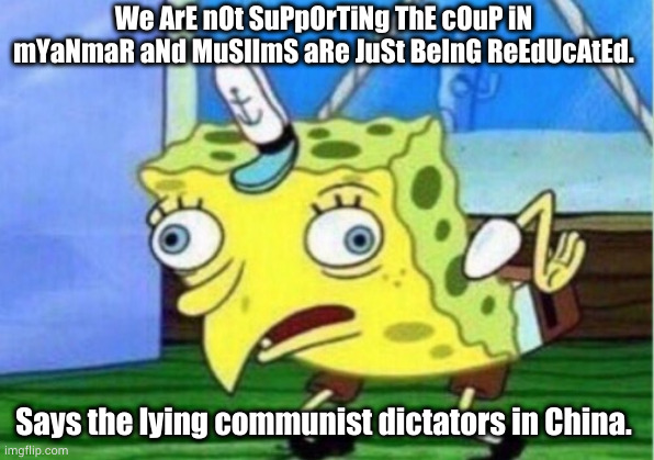 China is mocking freedom, democracy, and human rights. | We ArE nOt SuPpOrTiNg ThE cOuP iN mYaNmaR aNd MuSlImS aRe JuSt BeInG ReEdUcAtEd. Says the lying communist dictators in China. | image tagged in memes,mocking spongebob | made w/ Imgflip meme maker