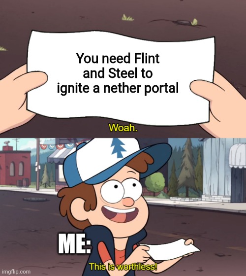 Why use flint and steel when you can use wood? | You need Flint and Steel to ignite a nether portal; ME: | image tagged in this is worthless | made w/ Imgflip meme maker