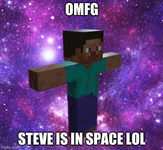 A meme I made when I first started imgflip | OMFG; STEVE IS IN SPACE LOL | image tagged in space steve | made w/ Imgflip meme maker