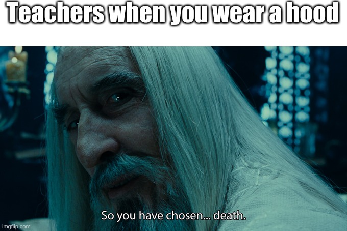 shool | Teachers when you wear a hood | image tagged in so you have chosen death | made w/ Imgflip meme maker