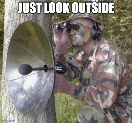 Stalker | JUST LOOK OUTSIDE | image tagged in stalker | made w/ Imgflip meme maker