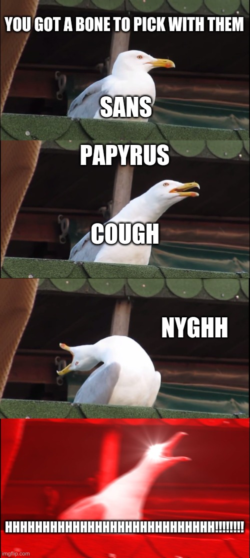Inhaling Seagull Meme | YOU GOT A BONE TO PICK WITH THEM; SANS; PAPYRUS; COUGH; NYGHH; HHHHHHHHHHHHHHHHHHHHHHHHHHHH!!!!!!!! | image tagged in memes,inhaling seagull | made w/ Imgflip meme maker
