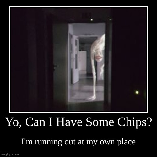 imagine a sleep paralysis demon asking for chips | image tagged in memes,funny,demotivationals,chips,oh okay | made w/ Imgflip demotivational maker