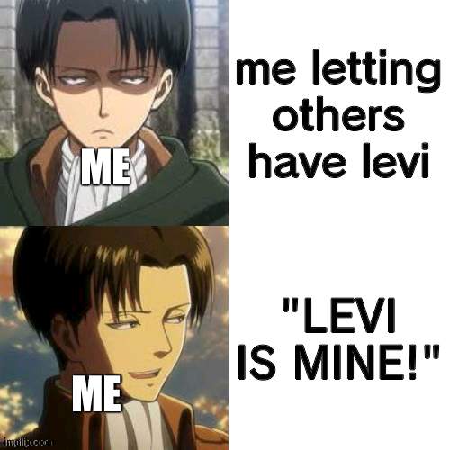 M I N E | me letting others have levi; ME; "LEVI IS MINE!"; ME | image tagged in levi drake hotline bling | made w/ Imgflip meme maker