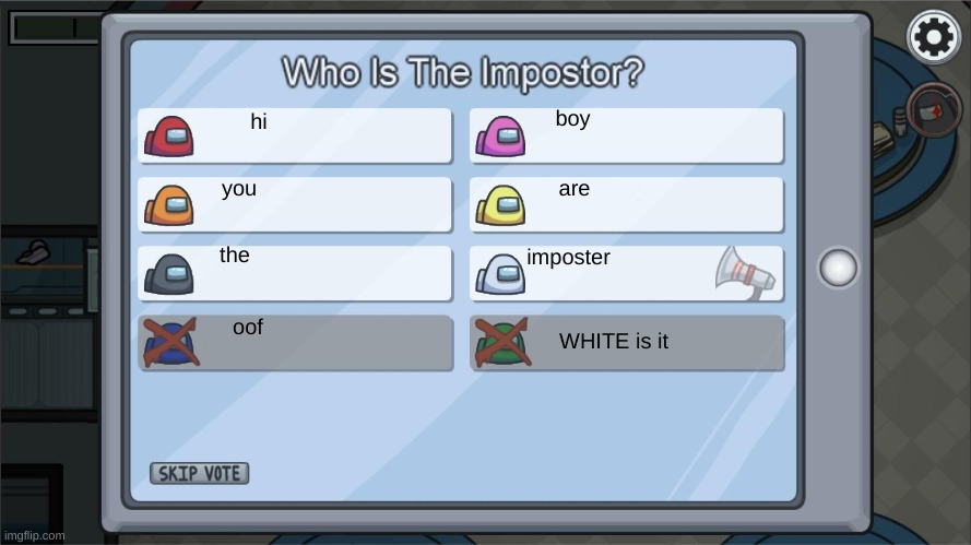 white is it | boy; hi; you; are; the; imposter; oof; WHITE is it | image tagged in among us voting screen template | made w/ Imgflip meme maker