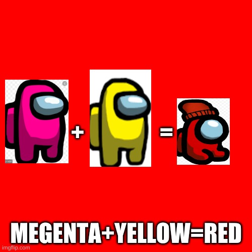 Megenta+Yellow=Red | +                 =; MEGENTA+YELLOW=RED | image tagged in among us | made w/ Imgflip meme maker