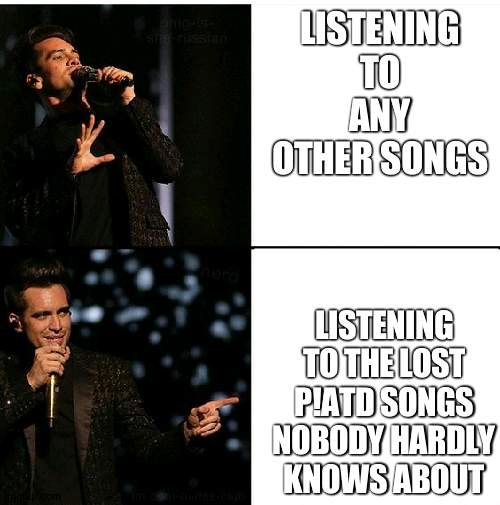 yes | LISTENING TO ANY OTHER SONGS; LISTENING TO THE LOST P!ATD SONGS NOBODY HARDLY KNOWS ABOUT | image tagged in brendon urie no/yes new drake | made w/ Imgflip meme maker
