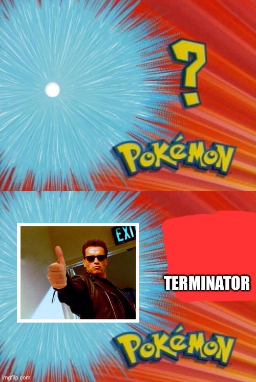 TERMINATOR | image tagged in who is that pokemon | made w/ Imgflip meme maker