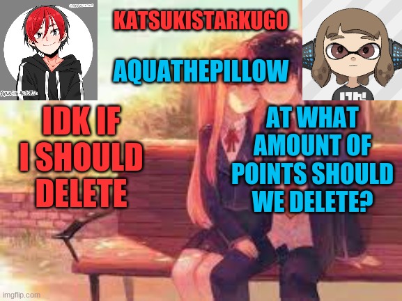 KatsukiStarkugoXAquathepillow | IDK IF I SHOULD DELETE; AT WHAT AMOUNT OF POINTS SHOULD WE DELETE? | image tagged in katsukistarkugoxaquathepillow | made w/ Imgflip meme maker