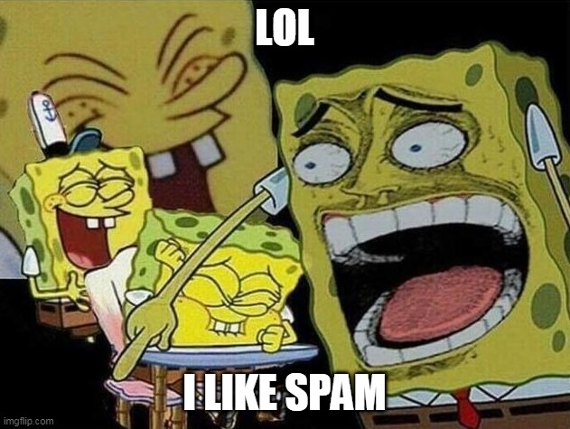 re |  LOL; I LIKE SPAM | image tagged in spongebob laughing hysterically | made w/ Imgflip meme maker