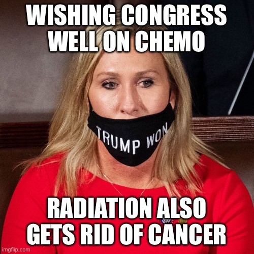 Cancer be gone | WISHING CONGRESS WELL ON CHEMO; RADIATION ALSO GETS RID OF CANCER | image tagged in cancer,qanon,congress,covid-19,face mask | made w/ Imgflip meme maker