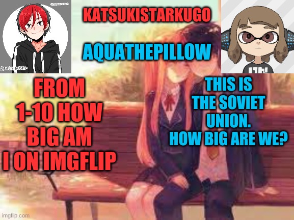 KatsukiStarkugoXAquathepillow | FROM 1-10 HOW BIG AM I ON IMGFLIP; THIS IS THE SOVIET UNION. HOW BIG ARE WE? | image tagged in katsukistarkugoxaquathepillow | made w/ Imgflip meme maker