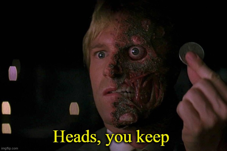 Heads, you keep | made w/ Imgflip meme maker