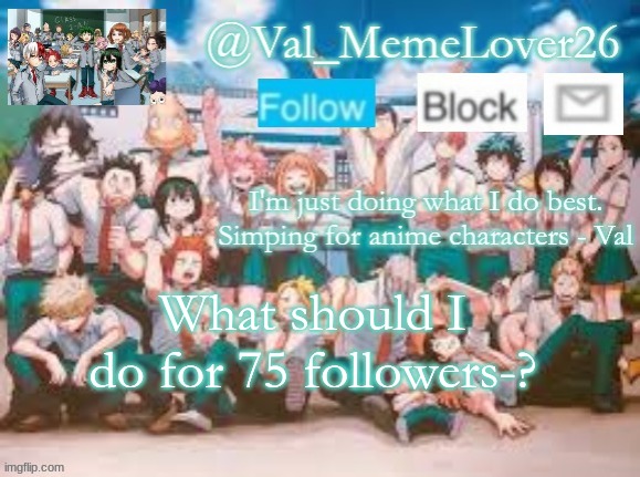h m m | What should I do for 75 followers-? | image tagged in val temp 7 mha | made w/ Imgflip meme maker