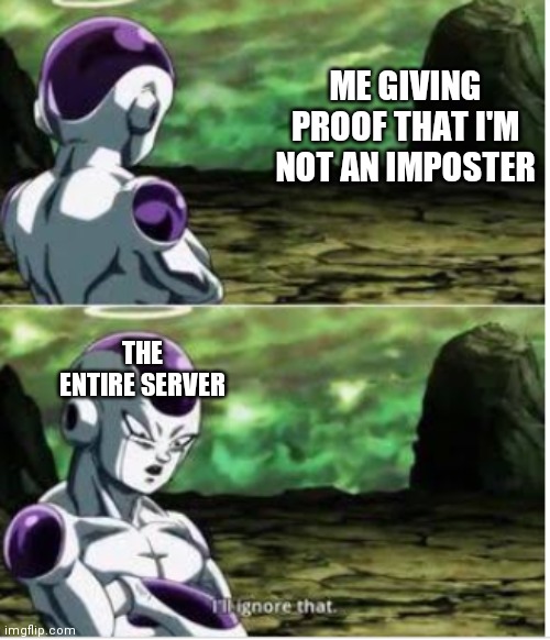 I'll just ignore that | ME GIVING PROOF THAT I'M NOT AN IMPOSTER; THE ENTIRE SERVER | image tagged in i'll just ignore that,among us,gaming | made w/ Imgflip meme maker