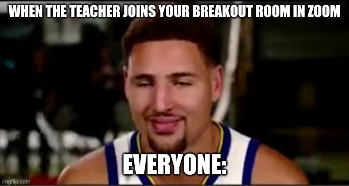 Zoom | WHEN THE TEACHER JOINS YOUR BREAKOUT ROOM IN ZOOM; EVERYONE: | image tagged in basketball,zoom | made w/ Imgflip meme maker