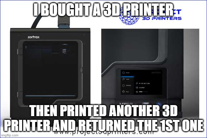 Cheap 3D Printers | I BOUGHT A 3D PRINTER; THEN PRINTED ANOTHER 3D PRINTER AND RETURNED THE 1ST ONE | image tagged in cheap 3d printers | made w/ Imgflip meme maker