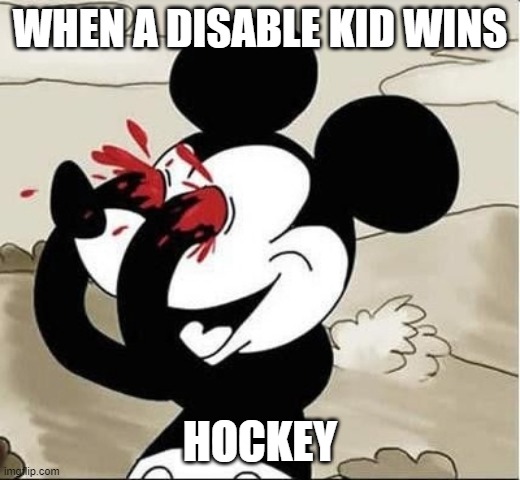 This is just a joke not me trying to be rude | WHEN A DISABLE KID WINS; HOCKEY | image tagged in mickey mouse eyes,ice hockey | made w/ Imgflip meme maker