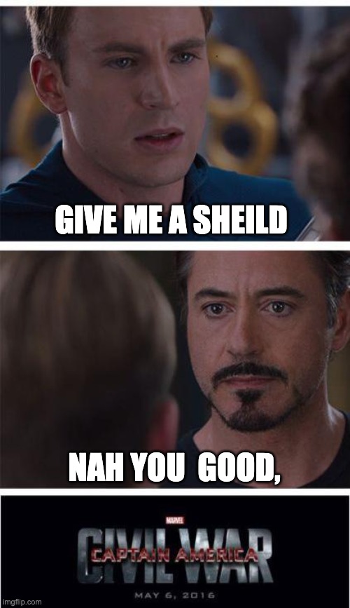 Marvel Civil War 1 | GIVE ME A SHEILD; NAH YOU  GOOD, | image tagged in memes,marvel civil war 1 | made w/ Imgflip meme maker