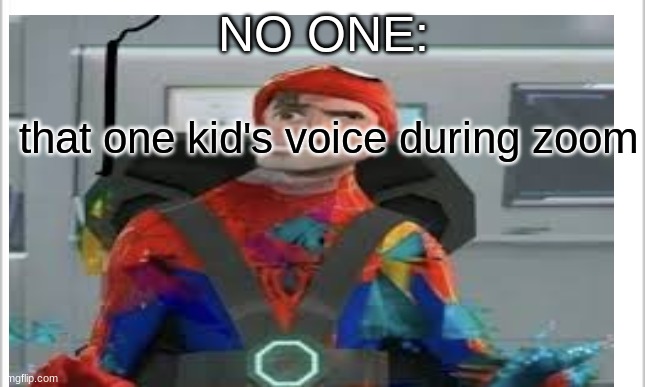 glitchity glatchity your voice is all scratchity | NO ONE:; that one kid's voice during zoom | image tagged in spiderman peter parker,spiderman,memes,coronavirus,zoom | made w/ Imgflip meme maker
