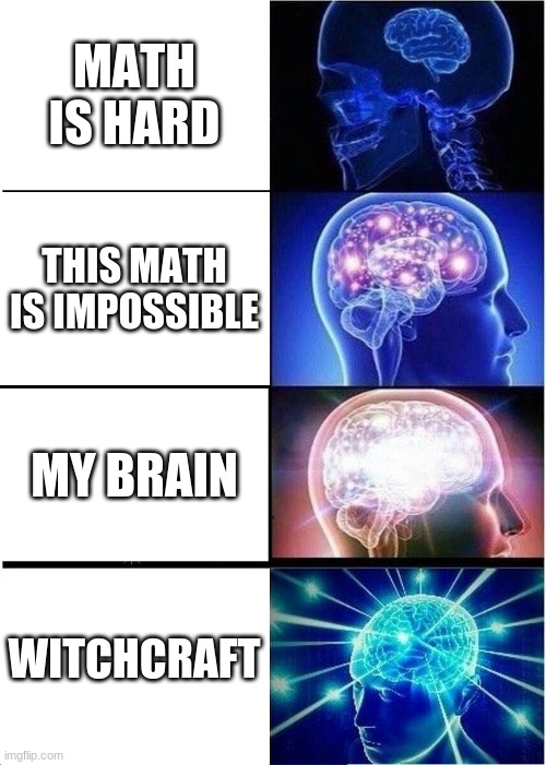 Witchcraft | MATH IS HARD; THIS MATH IS IMPOSSIBLE; MY BRAIN; WITCHCRAFT | image tagged in memes,expanding brain | made w/ Imgflip meme maker
